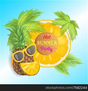 Hot summer party pineapple with sunglasses and slice. Tropical fruit ring symbolizing sun and sunshine. Palm trees and green leaves foliage vector. Hot Summer Party Pineapple Vector Illustration