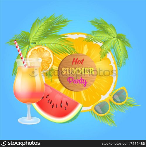 Hot summer party poster with palms trees, cocktail in glass and sunglasses vector. Watermelon and pineapple slice in ring form, fruits and beverage. Hot Summer Party Poster Palms Vector Illustration