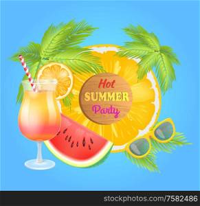 Hot summer party poster with palms trees, cocktail in glass and sunglasses vector. Watermelon and pineapple slice in ring form, fruits and beverage. Hot Summer Party Poster Palms Vector Illustration