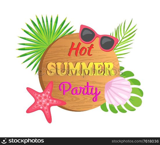Hot summer party vector, sunglasses and starfish seafood. Vacation tropical relaxation, summertime elements, seashell and palm tree leaves branch. Hot Summer Party Board with Starfish and Conch