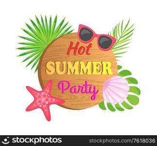 Hot summer party vector, sunglasses and starfish seafood. Vacation tropical relaxation, summertime elements, seashell and palm tree leaves branch. Hot Summer Party Board with Starfish and Conch