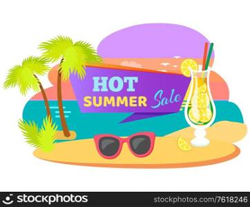 Hot summer sale, summertime sticker with cocktail and sunglasses at sea cost. Vector isolated price tag with tropical drink at coastline, palm and discounts. Hot Summer Sale, Summertime Sticker with Cocktail