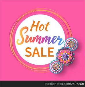 Hot summer sale vector, rounded flower with proposition to clients, rounded shape of banner with flowers in bloom, blooming plants with color petals. Hot Summer Sale Banner with Flourishing Flowers