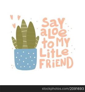 House plant, gardening joke. Square card or poster design Say Aloe To My Little Friend. Coloful funny lettering quote Cute planner sticker. House plant, gardening joke. Square card or poster design