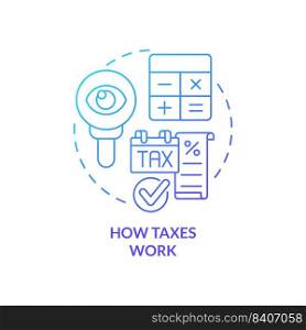 How taxes work blue gradient concept icon. Interesting skill to learn abstract idea thin line illustration. Personal finance decisions. Isolated outline drawing. Myriad Pro-Bold font used. How taxes work blue gradient concept icon