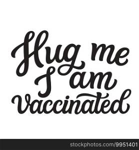 Hug me I am vaccinated. Hand lettering slogan isolated on white background. Vector typography for  posters, cards, t shirts, banners