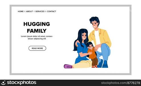 hugging family vector. happy father, child young, lifestyle girl, mother kid, dad together hugging family web flat cartoon illustration. hugging family vector