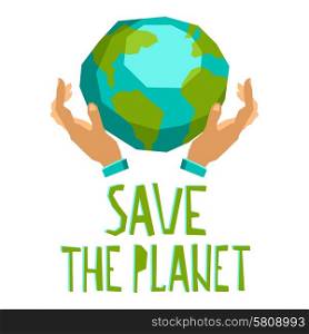 Human hands holding globe save the planet concept vector illustration. Hands Holding The Planet