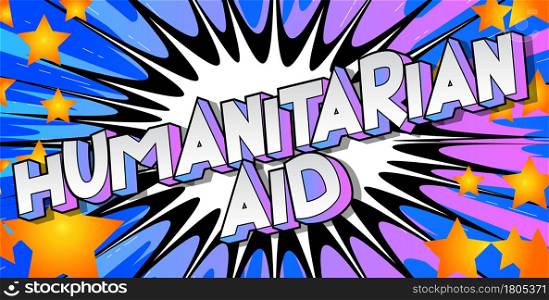 Humanitarian Aid - Comic book, cartoon words, with text effect. Speech bubble. Comics background.
