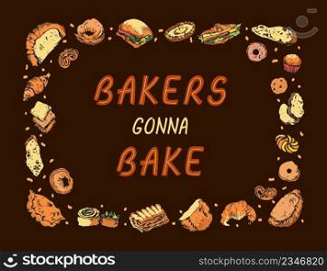 Humorous motivational lettering quote Bakers Gonna Bake in the frame of sketchy bakery items, on chocolate background. Set of colourful bakery goods for prints. Funny inspirational quote Bakers Gonna Bake in hand drawn colourful frame made of bakery items. Cute ready vector card