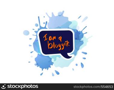 I am a blogger quote. Hand lettering phrase for social media networks. Banner with speech bubble and watercolor splash blot. Vector illustration.