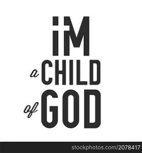I am a child of God typograpy. T-shirt print creative idea. Flat isolated Christian vector illustration, biblical background.. I am a child of God typograpy. Flat isolated Christian illustration