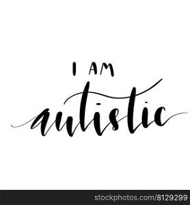 I am Autistic handwritten lettering vector illustration in script. I am Autistic handwritten lettering vector illustration