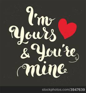 I am yours and you are mine. Hand draw lettering. Greeting card template. Vector illustration.