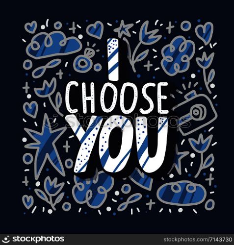 I choose you handwritten lettering with decoration in doodle style. Vector poster template with quote.