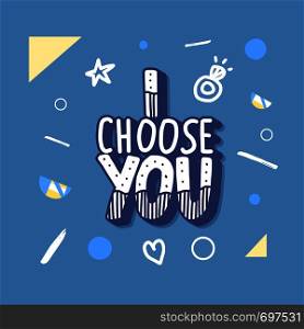 I choose you handwritten lettering with hand drawn and geometric decoration. Poster template with quote. Vector color conceptual illustration.