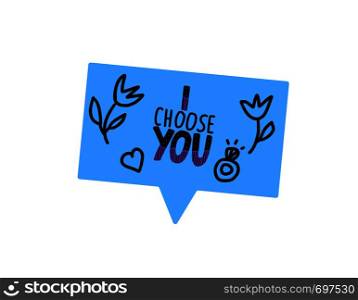 I choose you handwritten lettering with hand drawn decoration and speech bubble isolated on white background. Vector illustration.