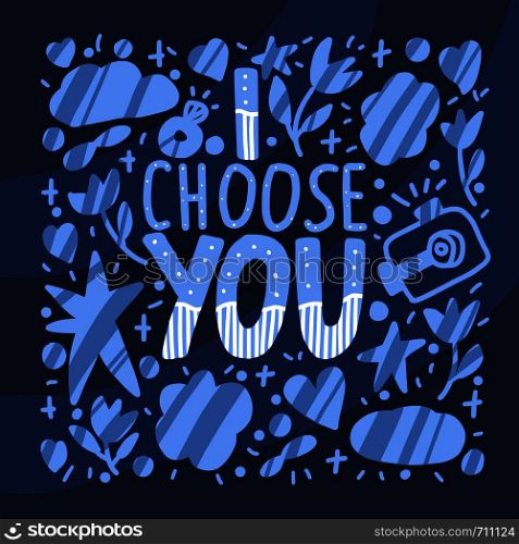 I choose you handwritten lettering with hand drawn decoration. Poster template with quote. Vector color conceptual illustration.