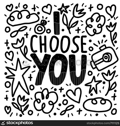 I choose you handwritten lettering with hand drawn decoration. Poster template with quote. Vector black and white design illustration.