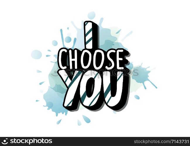 I choose you handwritten lettering with watercolor splash blot. Poster template with quote. Vector color conceptual illustration.