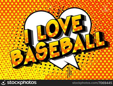 I Love Baseball - Vector illustrated comic book style phrase on abstract background.