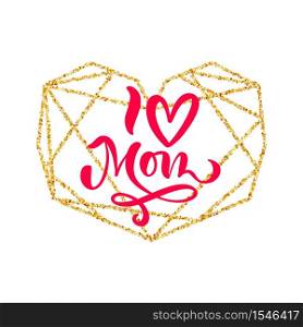 I love Mom hand lettering text in frame of gold geometric heart on Mother Day. Vector illustration. Good for greeting card, poster or banner, invitation postcard icon.. I love Mom hand lettering text in frame of gold geometric heart on Mother Day. Vector illustration. Good for greeting card, poster or banner, invitation postcard icon