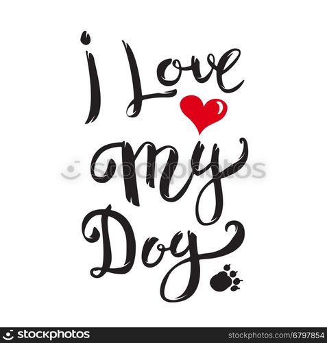 I Love My Dog. Hand drawn lettering isolated on white background. Design element for poster, greeting card. Vector illustration.