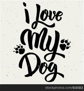 I love my dog. Hand drawn lettering on white background. Design element for poster, card. Vector illustration