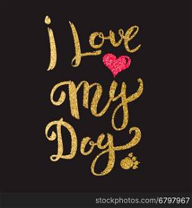 I love my Dog. Hand drawn lettering with golden flares on dark background. Design element for poster, greeting card. Vector illustration.