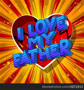 I Love My Father - Vector illustrated comic book style phrase on abstract background.