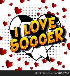 I Love Soccer - Vector illustrated comic book style phrase on abstract background.