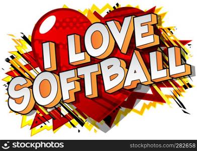 I Love Softball - Vector illustrated comic book style phrase on abstract background.