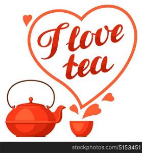 I love tea. Illustration with kettle and hand written lettering text. Tea time. Illustration with kettle and hand written lettering text.