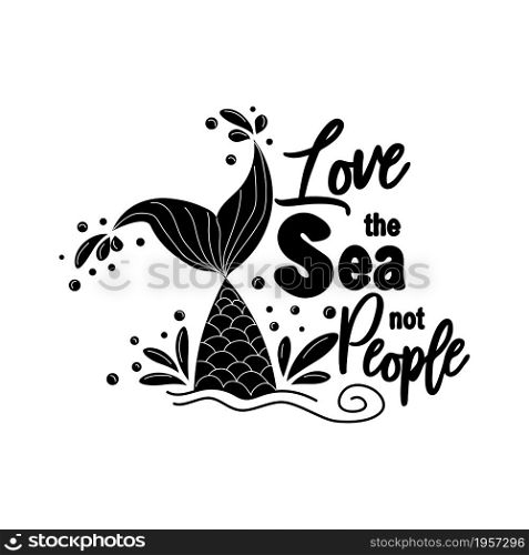 I love the sea, not people. Mermaid card with hand drawn marine elements and lettering. Inspirational quote about love and the sea. I love the sea, not people. Mermaid card with hand drawn marine elements and lettering. Inspirational quote about love and the sea.