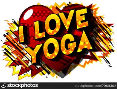 I Love Yoga - Vector illustrated comic book style phrase on abstract background.
