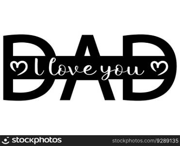 I love you dad design. Fathers day quote. Print for t shirt, mug, postcard, black silhouette, isolated vector illustration. I love you dad design. Fathers day quote
