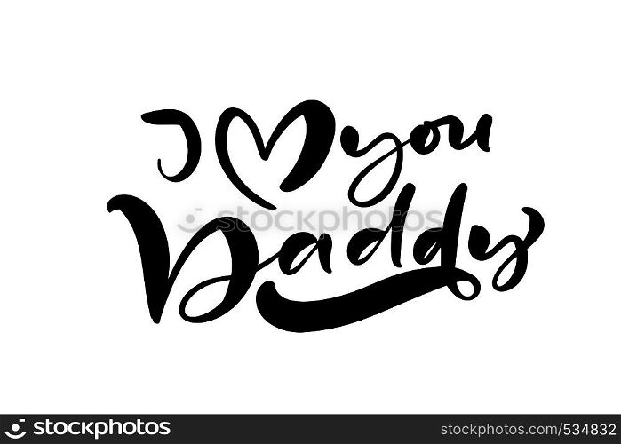 I Love you Daddy lettering black vector calligraphy text for Happy Father s Day. Modern vintage lettering handwritten phrase. Best dad ever illustration.. I Love you Daddy lettering black vector calligraphy text for Happy Father s Day. Modern vintage lettering handwritten phrase. Best dad ever illustration