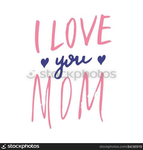 I love you mom, Calligraphic Letterings signs set, printable phrase set. Vector illustration.. I love you mom, Calligraphic Letterings signs set, printable phrase set. Vector illustration