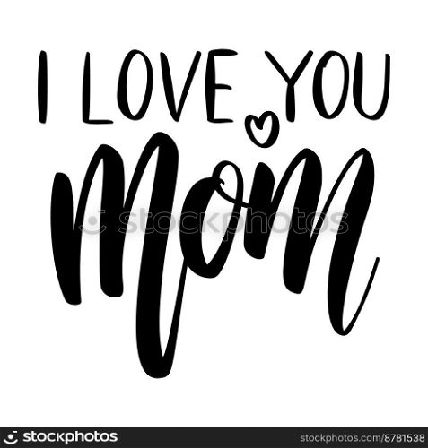 I love you mom. Lettering phrase on white background. Design element for greeting card, t shirt, poster. Vector illustration