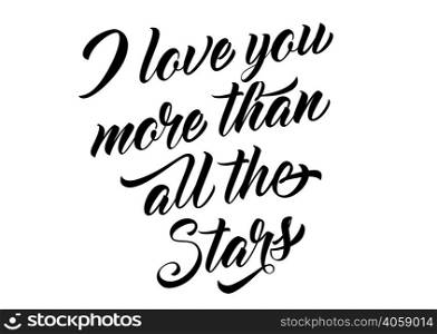 I love you more than all stars lettering. Calligraphic inscription with romantic phrase. Handwritten text, calligraphy. Can be used for greeting cards, posters and leaflets