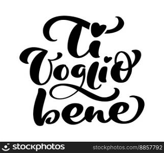 I love you on Italian Ti Voglio Bene. Black vector calligraphy lettering text with heart. Holiday"e design for valentine greeting card, phrase poster.. I love you on Italian Ti Voglio Bene. Black vector calligraphy lettering text with heart. Holiday"e design for valentine greeting card, phrase poster