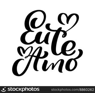 I love you on Portuguese Eu te Amo. Black vector calligraphy lettering text with heart. Holiday"e design for valentine greeting card, phrase poster.. I love you on Portuguese Eu te Amo. Black vector calligraphy lettering text with heart. Holiday"e design for valentine greeting card, phrase poster