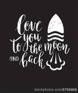 I love you to the moon and back. Hand drawn poster with a romantic quote. Can be used for a Valentine's day or Save the date card, t-shirt, poster, bag print.