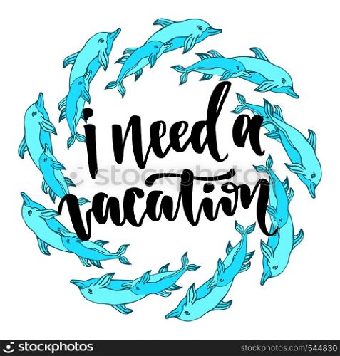 I need a vacation. Inspirational and motivational handwritten lettering. Vector hand lettering on creative backdrop.. I need a vacation. Inspirational and motivational handwritten lettering. Vector hand lettering on creative backdrop