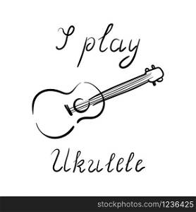I play ukulele - lettering, music, playing a musical instrument, Hawaiian guitar, ukulele. Vector doodle illustration.. I play ukulele - lettering, music, playing a musical instrument, Hawaiian guitar, ukulele.