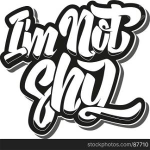 i'm not shy. Lettering phrase isolated on white background. Design element for poster, t shirt, card. Vector illustration