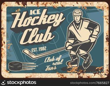 Ice hockey team fan club rusty metal plate. Forward in uniform, skating with stick on rink, player scoring goal vector. Ice hockey sport club retro banner with rust texture and vintage typography. Ice hockey team fan club rusty metal plate vector
