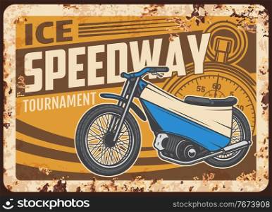 Ice speedway rusty metal plate with vintage motorcycle and stopwatch. Vector tin sign for biker club association, retro motorbike garage, ferruginous grunge card with american motor bike or chopper. Ice speedway rusty metal plate retro motorcycle