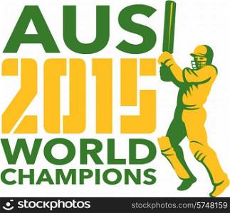 Illustration of a cricket player batsman with bat batting with words Australia AUS Cricket 2015 World Champions done in retro style on isolated background.. Australia AUS Cricket 2015 World Champions