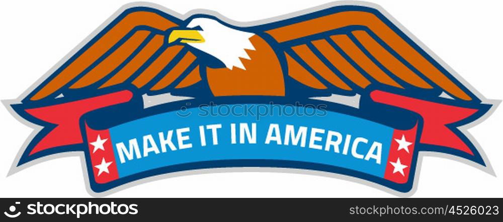 Illustration of a Make It In America banner eagle with stars and eagle on top set on isolated white background done in retro style. . Make It In America Banner Eagle Retro